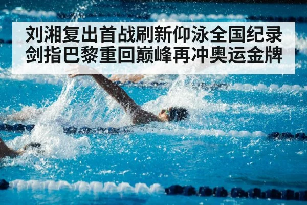 刘湘复出首战刷新仰泳全国纪录剑指巴黎重回巅峰再冲奥运金牌